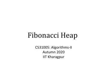 Fibonacci Heap  CS31005: Algorithms-II  Autumn 2020  IIT Kharagpur  Heaps as Priority Queues