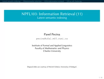 NPFL103: Information Retrieval (11)  Latent semantic indexing  Pavel Pecina  Institute of Formal