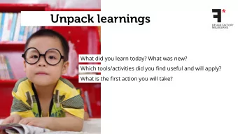 Unpack learnings  What did you learn today? What was new?  Which tools/activities did you find