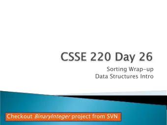 Sorting Wrap-up  Data Structures Intro Checkout BinaryInteger project from SVN  Be able to