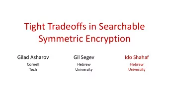 Tight Tradeoffs in Searchable  Symmetric Encryption  Gilad Asharov  Gil Segev  Ido Shahaf  Cornell