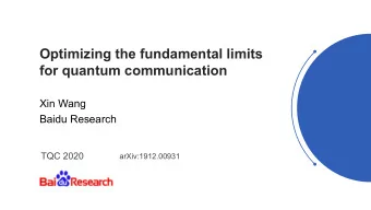 Optimizing the fundamental limits  for quantum communication  Xin Wang  Baidu Research  TQC 2020
