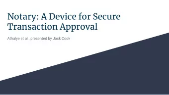 Notary: A Device for Secure  Transaction Approval  Athalye et al., presented by Jack Cook  Overview