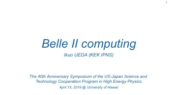 Belle II computing  Ikuo UEDA (KEK IPNS)  The 40th Anniversary Symposium of the US-Japan Science