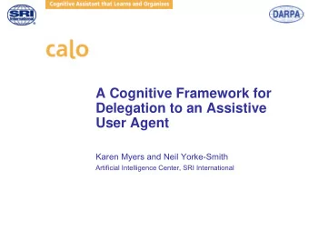 A Cognitive Framework for  Delegation to an Assistive  User Agent  Karen Myers and Neil Yorke-Smith