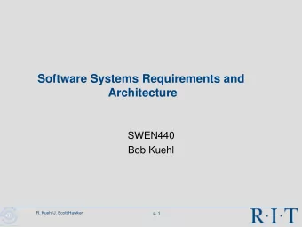 Software Systems Requirements and  Architecture  SWEN440  Bob Kuehl  R. Kuehl/J. Scott Hawker  p. 1