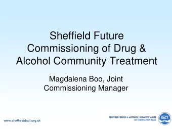 Sheffield Future  Commissioning of Drug &amp;  Alcohol Community Treatment  Magdalena Boo, Joint