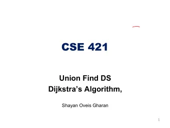 CSE 421  Union Find DS Dijkstras Algorithm ,  Shayan Oveis Gharan  1  Union Find Data Structure
