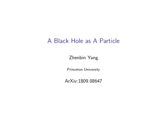 A Black Hole as A Particle  Zhenbin Yang  Princeton University  ArXiv:1809.08647  What is a Black