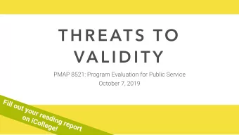 T H R E AT S  TO  VA L I D I T Y  PMAP 8521: Program Evaluation for Public Service  October 7, 2019