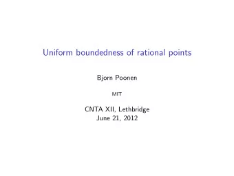 Uniform boundedness of rational points  Bjorn Poonen  MIT  CNTA XII, Lethbridge  June 21, 2012