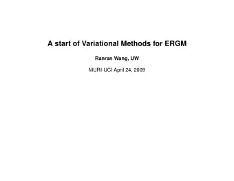 A start of Variational Methods for ERGM  Ranran Wang, UW  MURI-UCI April 24, 2009  A start of