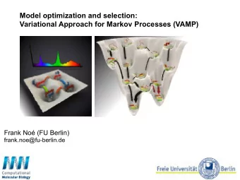 Model optimization and selection:  Variational Approach for Markov Processes (VAMP)  Frank No (FU