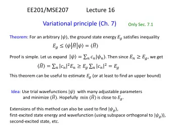 Variational principle (Ch. 7)  Only Sec. 7.1 Theorem: For an arbitrary | , the ground state