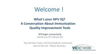 Welcome ! What's your HPV IQ?  A Conversation About Immunization Quality Improvement Tools  Will