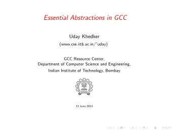 Essential Abstractions in GCC  Uday Khedker  (www.cse.iitb.ac.in/uday)  GCC Resource Center,