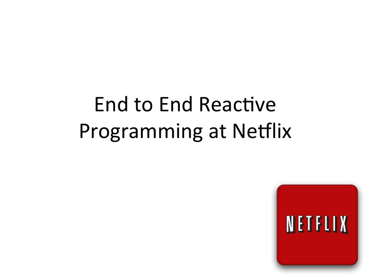 end to end reac ve programming at ne3lix who am i