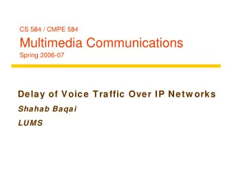 Multimedia Communications  Spring 2006-07  Delay of Voice Traffic Over IP Netw orks  Shahab Baqai