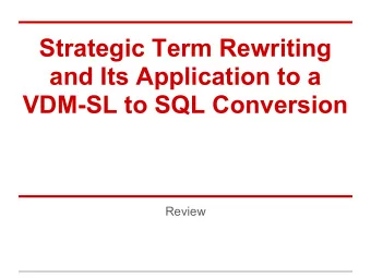 Strategic Term Rewriting  and Its Application to a  VDM-SL to SQL Conversion  Review  Outline