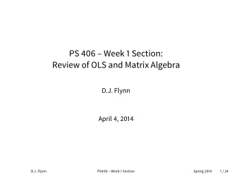 PS 406  Week 1 Section:  Review of OLS and Matrix Algebra  D.J. Flynn  April 4, 2014  D.J. Flynn