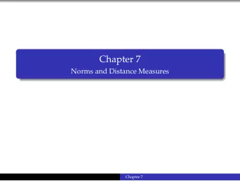 Chapter 7  Norms and Distance Measures  Chapter 7  Vector Norms  Norms are functions which measure