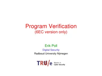 Program Verification  (6EC version only)  Erik Poll  Digital Security  Radboud University Nijmegen