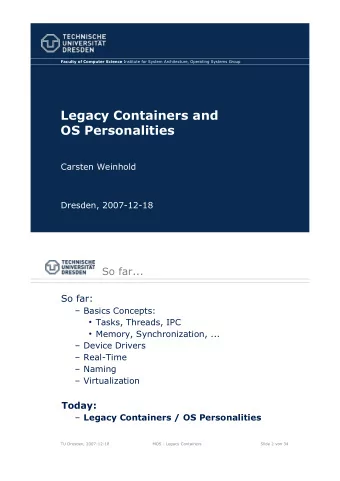 Legacy Containers and  OS Personalities  Carsten Weinhold  Dresden, 2007-12-18  So far...  So far:
