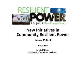 New Initiatives in  Community Resilient Power  January 30, 2015  Hosted by  Lewis Milford