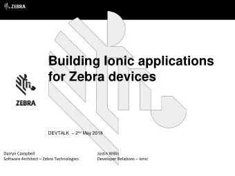 Building Ionic applications  for Zebra devices DEVTALK  2 nd May 2018  Darryn Campbell  Justin