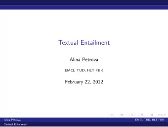 Textual Entailment  Alina Petrova  EMCL TUD, HLT FBK  February 22, 2012  Alina Petrova  EMCL TUD,