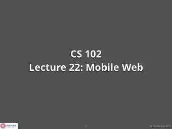 CS 102  Lecture 22: Mobile Web  CS102: Monsoon 2015  1  Updates  Stats quiz next Monday,  Final