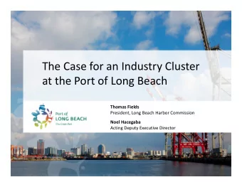 The Case for an Industry Cluster at the Port of Long Beach Thomas Fields President, Long Beach