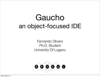 Gaucho  an object-focused IDE  Fernando Olivero  Ph.D. Student  University Of Lugano  Friday, May