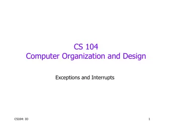 CS 104  Computer Organization and Design  Exceptions and Interrupts  CS104: IO  1  IO: Interacting