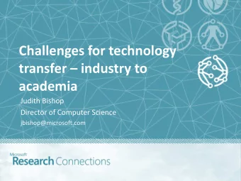 Challenges for technology transfer  industry to  academia  Judith Bishop  Director of Computer
