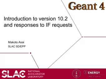 Introduction to version 10.2 and responses to IF requests  Makoto Asai  SLAC SD/EPP  Version 10.2