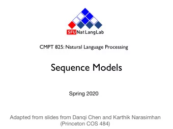 Sequence Models  Spring 2020 Adapted from slides from Danqi Chen and Karthik Narasimhan  (Princeton