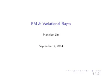 EM &amp; Variational Bayes  Hanxiao Liu  September 9, 2014  1 / 19  Outline  1. EM Algorithm  1.1