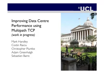Improving Data Centre  Performance using  Multipath TCP  (work in progress)  Mark Handley  Costin