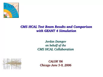 CMS HCAL Test Beam Results and Comparison  CMS HCAL Test Beam Results and Comparison  with GEANT 4