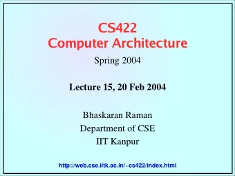 CS422  Computer Architecture  Spring 2004  Lecture 15, 20 Feb 2004  Bhaskaran Raman  Department of