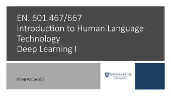 EN. 601.467/667  Introduc3on to Human Language  Technology  Deep Learning I  Shinji Watanabe  1