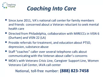 Coaching Into Care  Since June 2011, VAs national call center for family members  and friends