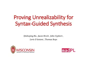 Proving Unrealizability for  Syntax-Guided Synthesis  Qinheping Hu , Jason Breck , John Cyphert ,