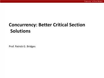 Concurrency: Better Critical Section  Solutions  Prof. Patrick G. Bridges  University of New Mexico