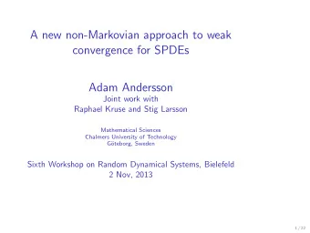 A new non-Markovian approach to weak  convergence for SPDEs  Adam Andersson  Joint work with