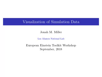Visualization of Simulation Data  Jonah M. Miller  Los Alamos National Lab  European Einstein