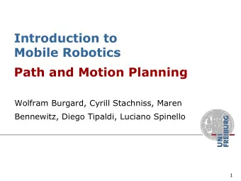 Mobile Robotics  Path and Motion Planning  Wolfram Burgard, Cyrill Stachniss, Maren  Bennewitz,