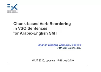 Chunk-based Verb Reordering  in VSO Sentences  for Arabic-English SMT  Arianna Bisazza, Marcello