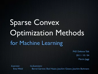 Sparse Convex  Optimization Methods  for Machine Learning  PhD Defense Talk  2011 / 10 / 04  Martin
